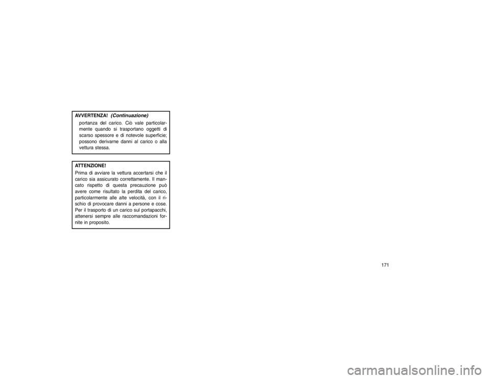 JEEP GRAND CHEROKEE 2016 Libretto Uso Manutenzione (in Italian) AVVERTENZA!
(Continuazione)
portanza del carico. Ciò vale particolar-
mente quando si trasportano oggetti di
scarso spessore e di notevole superficie;
possono derivarne danni al carico o alla
vettura JEEP GRAND CHEROKEE 2016 Libretto Uso Manutenzione (in Italian) AVVERTENZA!
(Continuazione)
portanza del carico. Ciò vale particolar-
mente quando si trasportano oggetti di
scarso spessore e di notevole superficie;
possono derivarne danni al carico o alla
vettura