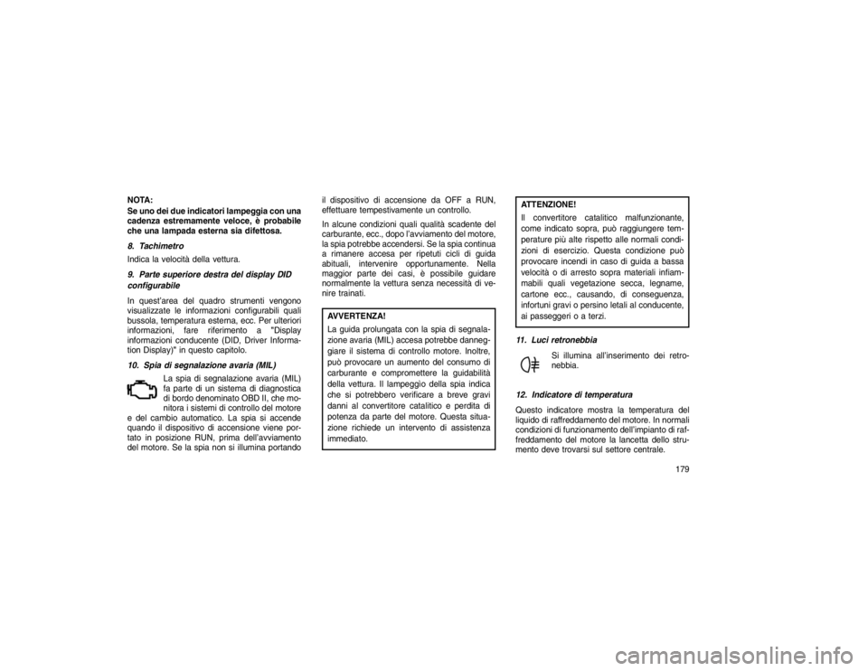 JEEP GRAND CHEROKEE 2016 Libretto Uso Manutenzione (in Italian) NOTA:
Se uno dei due indicatori lampeggia con una
cadenza estremamente veloce, è probabile
che una lampada esterna sia difettosa.
8. Tachimetro
Indica la velocità della vettura.
9. Parte superiore d JEEP GRAND CHEROKEE 2016 Libretto Uso Manutenzione (in Italian) NOTA:
Se uno dei due indicatori lampeggia con una
cadenza estremamente veloce, è probabile
che una lampada esterna sia difettosa.
8. Tachimetro
Indica la velocità della vettura.
9. Parte superiore d