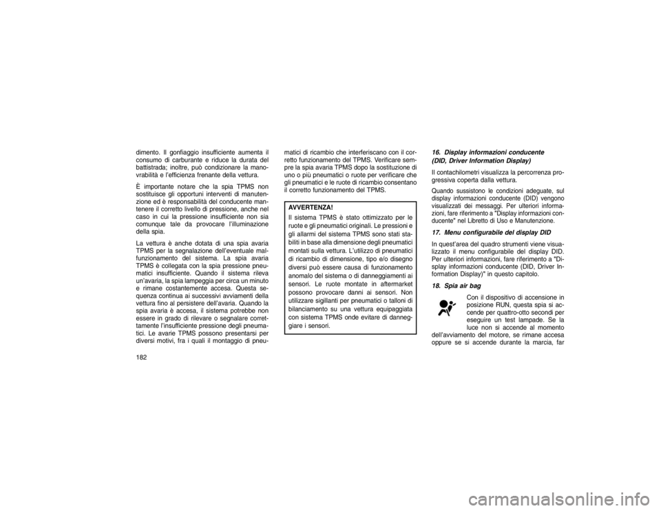 JEEP GRAND CHEROKEE 2016 Libretto Uso Manutenzione (in Italian) dimento. Il gonfiaggio insufficiente aumenta il
consumo di carburante e riduce la durata del
battistrada; inoltre, può condizionare la mano-
vrabilità e l’efficienza frenante della vettura.
È imp JEEP GRAND CHEROKEE 2016 Libretto Uso Manutenzione (in Italian) dimento. Il gonfiaggio insufficiente aumenta il
consumo di carburante e riduce la durata del
battistrada; inoltre, può condizionare la mano-
vrabilità e l’efficienza frenante della vettura.
È imp