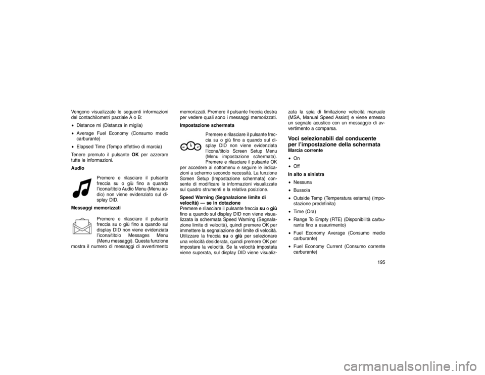 JEEP GRAND CHEROKEE 2016 Libretto Uso Manutenzione (in Italian) Vengono visualizzate le seguenti informazioni
del contachilometri parziale A o B:
Distance mi (Distanza in miglia)
Average Fuel Economy (Consumo medio
carburante)
Elapsed Time (Tempo effettivo di JEEP GRAND CHEROKEE 2016 Libretto Uso Manutenzione (in Italian) Vengono visualizzate le seguenti informazioni
del contachilometri parziale A o B:
Distance mi (Distanza in miglia)
Average Fuel Economy (Consumo medio
carburante)
Elapsed Time (Tempo effettivo di