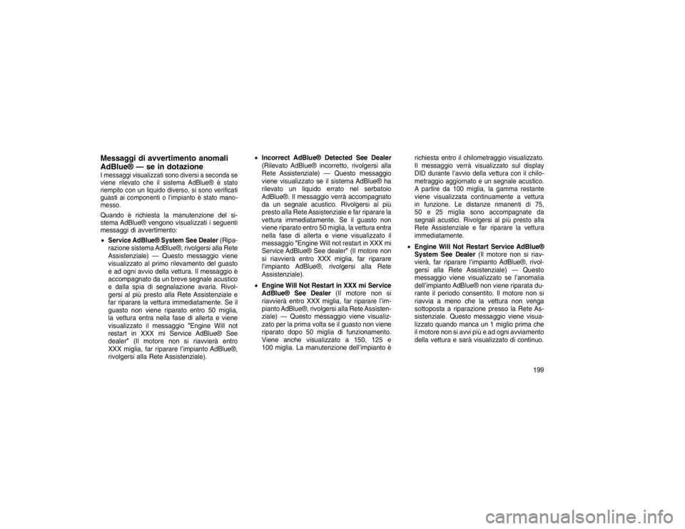 JEEP GRAND CHEROKEE 2016 Libretto Uso Manutenzione (in Italian) Messaggi di avvertimento anomali
AdBlue® — se in dotazioneI messaggi visualizzati sono diversi a seconda se
viene rilevato che il sistema AdBlue® è stato
riempito con un liquido diverso, si sono JEEP GRAND CHEROKEE 2016 Libretto Uso Manutenzione (in Italian) Messaggi di avvertimento anomali
AdBlue® — se in dotazioneI messaggi visualizzati sono diversi a seconda se
viene rilevato che il sistema AdBlue® è stato
riempito con un liquido diverso, si sono