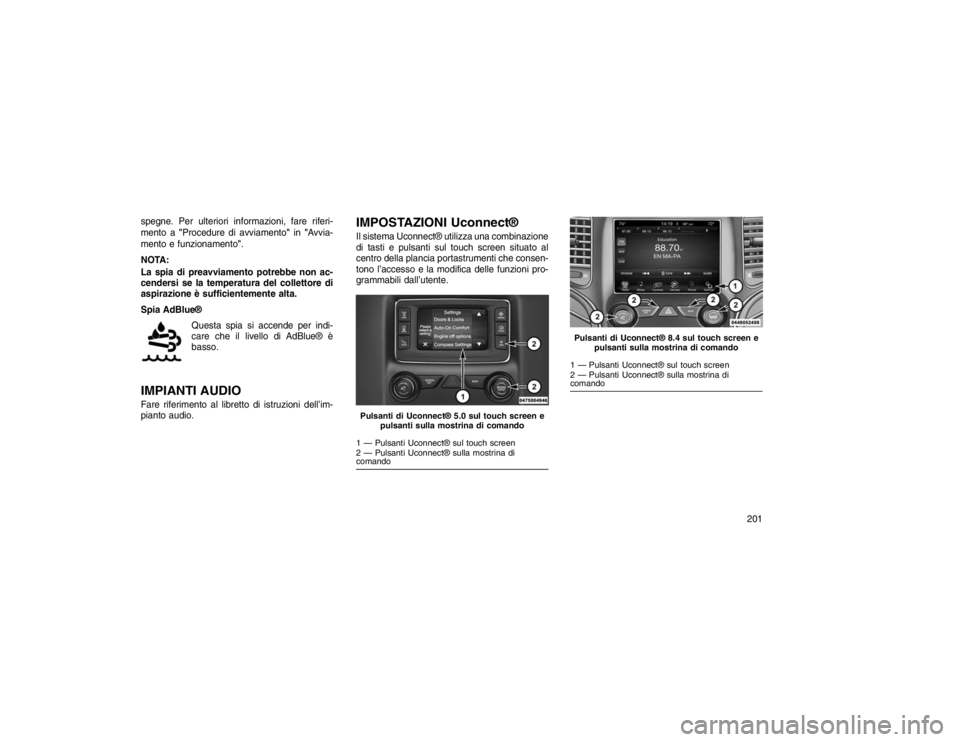 JEEP GRAND CHEROKEE 2016 Libretto Uso Manutenzione (in Italian) spegne. Per ulteriori informazioni, fare riferi-
mento a"Procedure di avviamento" in"Avvia-
mento e funzionamento".
NOTA:
La spia di preavviamento potrebbe non ac-
cendersi se la temperatura del colle JEEP GRAND CHEROKEE 2016 Libretto Uso Manutenzione (in Italian) spegne. Per ulteriori informazioni, fare riferi-
mento a"Procedure di avviamento" in"Avvia-
mento e funzionamento".
NOTA:
La spia di preavviamento potrebbe non ac-
cendersi se la temperatura del colle