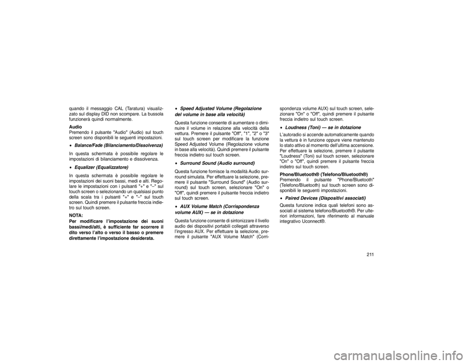 JEEP GRAND CHEROKEE 2016 Libretto Uso Manutenzione (in Italian) quando il messaggio CAL (Taratura) visualiz-
zato sul display DID non scompare. La bussola
funzionerà quindi normalmente.
AudioPremendo il pulsante"Audio"(Audio) sul touch
screen sono disponibili le JEEP GRAND CHEROKEE 2016 Libretto Uso Manutenzione (in Italian) quando il messaggio CAL (Taratura) visualiz-
zato sul display DID non scompare. La bussola
funzionerà quindi normalmente.
AudioPremendo il pulsante"Audio"(Audio) sul touch
screen sono disponibili le