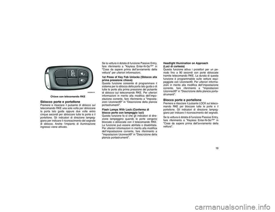 JEEP GRAND CHEROKEE 2016 Libretto Uso Manutenzione (in Italian) Sblocco porte e portellonePremere e rilasciare il pulsante di sblocco sul
telecomando RKE una sola volta per sbloccare
la porta lato guida oppure due volte entro
cinque secondi per sbloccare tutte le JEEP GRAND CHEROKEE 2016 Libretto Uso Manutenzione (in Italian) Sblocco porte e portellonePremere e rilasciare il pulsante di sblocco sul
telecomando RKE una sola volta per sbloccare
la porta lato guida oppure due volte entro
cinque secondi per sbloccare tutte le