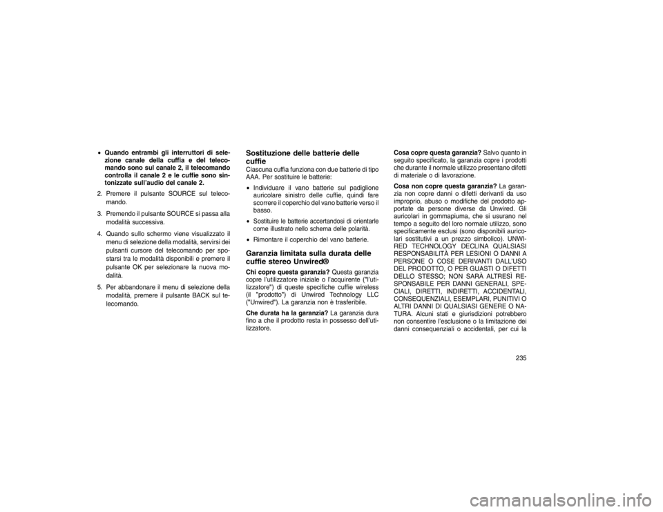JEEP GRAND CHEROKEE 2016 Libretto Uso Manutenzione (in Italian) Quando entrambi gli interruttori di sele-
zione canale della cuffia e del teleco-
mando sono sul canale 2, il telecomando
controlla il canale 2 e le cuffie sono sin-
tonizzate sull’audio del canale JEEP GRAND CHEROKEE 2016 Libretto Uso Manutenzione (in Italian) Quando entrambi gli interruttori di sele-
zione canale della cuffia e del teleco-
mando sono sul canale 2, il telecomando
controlla il canale 2 e le cuffie sono sin-
tonizzate sull’audio del canale