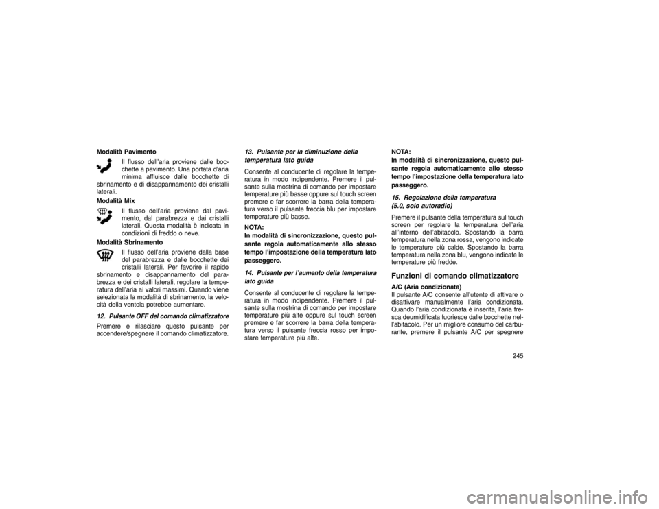 JEEP GRAND CHEROKEE 2016  Libretto Uso Manutenzione (in Italian) Modalità PavimentoIl flusso dell’aria proviene dalle boc-
chette a pavimento. Una portata d’aria
minima affluisce dalle bocchette di
sbrinamento e di disappannamento dei cristalli
laterali.
Modal