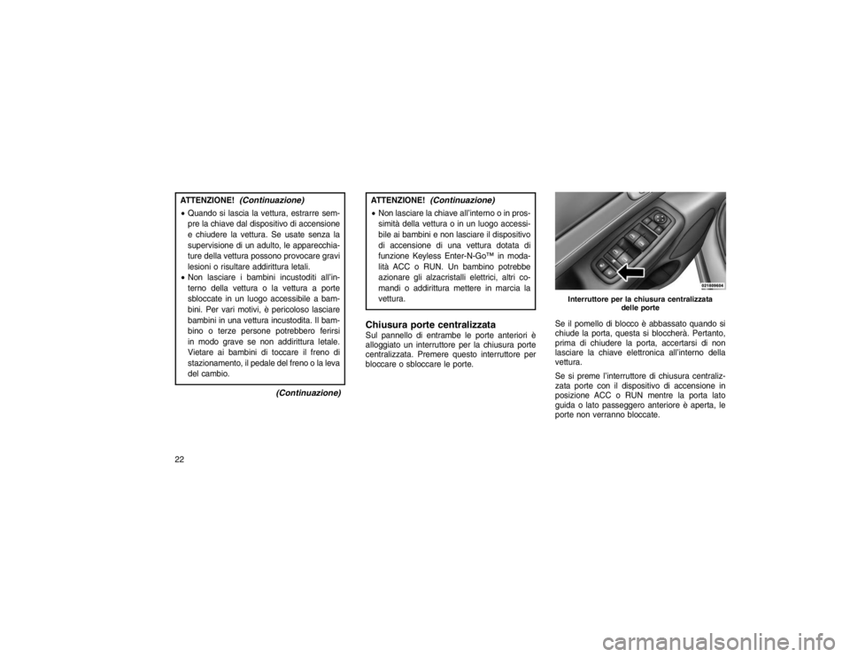 JEEP GRAND CHEROKEE 2016 Libretto Uso Manutenzione (in Italian) ATTENZIONE!
(Continuazione)
Quando si lascia la vettura, estrarre sem-
pre la chiave dal dispositivo di accensione
e chiudere la vettura. Se usate senza la
supervisione di un adulto, le apparecchia-
JEEP GRAND CHEROKEE 2016 Libretto Uso Manutenzione (in Italian) ATTENZIONE!
(Continuazione)
Quando si lascia la vettura, estrarre sem-
pre la chiave dal dispositivo di accensione
e chiudere la vettura. Se usate senza la
supervisione di un adulto, le apparecchia-