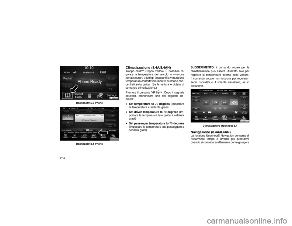 JEEP GRAND CHEROKEE 2016 Libretto Uso Manutenzione (in Italian) Climatizzazione (8.4A/8.4AN)Troppo caldo? Troppo freddo? È possibile re-
golare la temperatura del veicolo in vivavoce
per assicurare a tutti gli occupanti la vettura una
temperatura confortevole men JEEP GRAND CHEROKEE 2016 Libretto Uso Manutenzione (in Italian) Climatizzazione (8.4A/8.4AN)Troppo caldo? Troppo freddo? È possibile re-
golare la temperatura del veicolo in vivavoce
per assicurare a tutti gli occupanti la vettura una
temperatura confortevole men