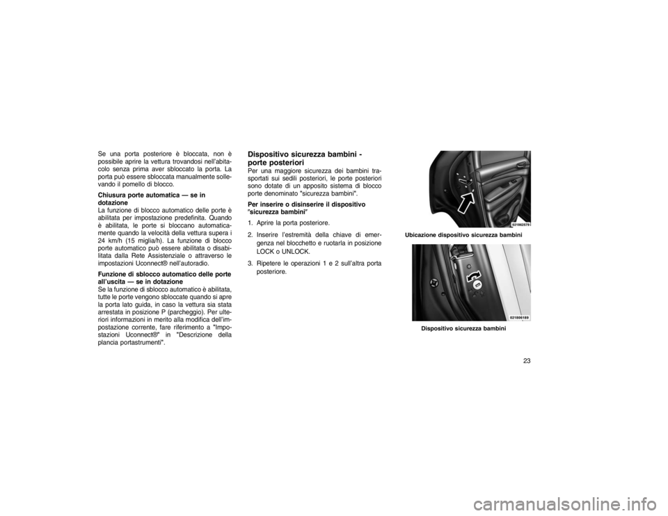 JEEP GRAND CHEROKEE 2016 Libretto Uso Manutenzione (in Italian) Se una porta posteriore è bloccata, non è
possibile aprire la vettura trovandosi nell’abita-
colo senza prima aver sbloccato la porta. La
porta può essere sbloccata manualmente solle-
vando il po JEEP GRAND CHEROKEE 2016 Libretto Uso Manutenzione (in Italian) Se una porta posteriore è bloccata, non è
possibile aprire la vettura trovandosi nell’abita-
colo senza prima aver sbloccato la porta. La
porta può essere sbloccata manualmente solle-
vando il po