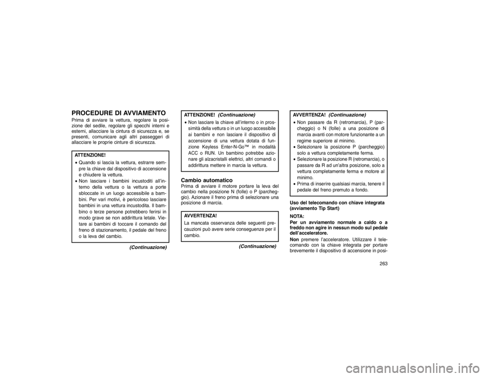 JEEP GRAND CHEROKEE 2016 Libretto Uso Manutenzione (in Italian) PROCEDURE DI AVVIAMENTOPrima di avviare la vettura, regolare la posi-
zione del sedile, regolare gli specchi interni e
esterni, allacciare la cintura di sicurezza e, se
presenti, comunicare agli altri JEEP GRAND CHEROKEE 2016 Libretto Uso Manutenzione (in Italian) PROCEDURE DI AVVIAMENTOPrima di avviare la vettura, regolare la posi-
zione del sedile, regolare gli specchi interni e
esterni, allacciare la cintura di sicurezza e, se
presenti, comunicare agli altri