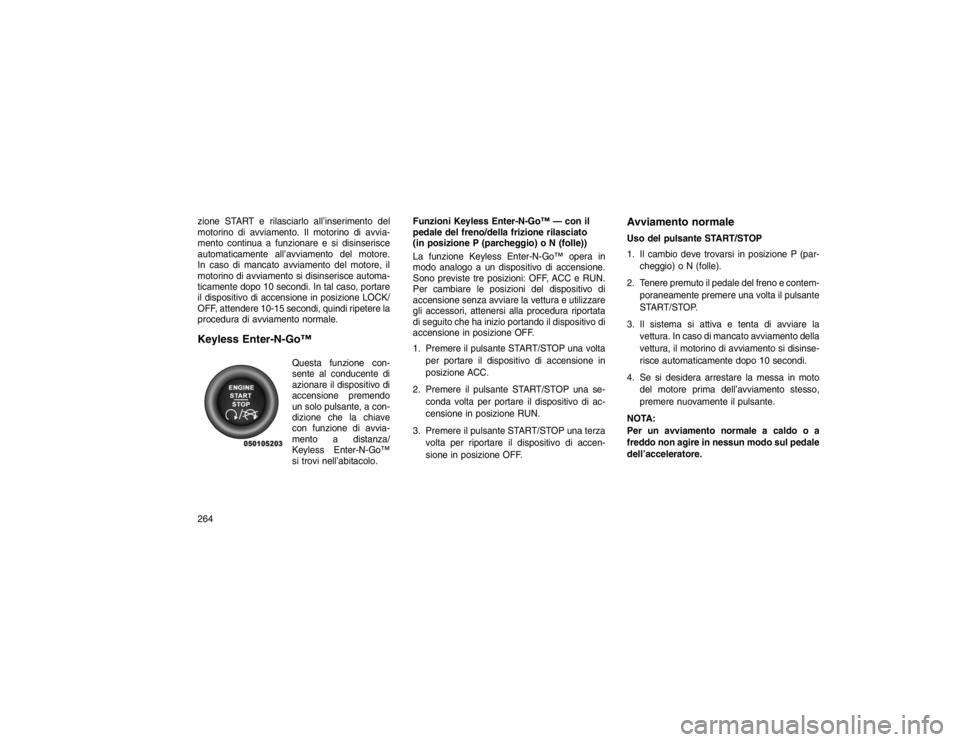 JEEP GRAND CHEROKEE 2016 Libretto Uso Manutenzione (in Italian) zione START e rilasciarlo all’inserimento del
motorino di avviamento. Il motorino di avvia-
mento continua a funzionare e si disinserisce
automaticamente all’avviamento del motore.
In caso di manc JEEP GRAND CHEROKEE 2016 Libretto Uso Manutenzione (in Italian) zione START e rilasciarlo all’inserimento del
motorino di avviamento. Il motorino di avvia-
mento continua a funzionare e si disinserisce
automaticamente all’avviamento del motore.
In caso di manc