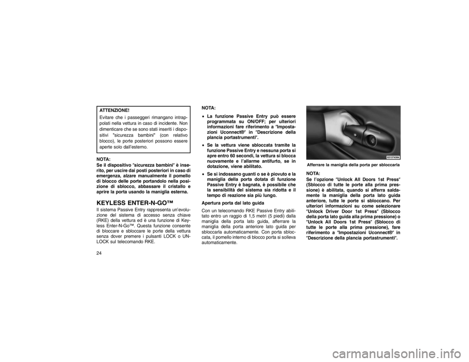 JEEP GRAND CHEROKEE 2016 Libretto Uso Manutenzione (in Italian) ATTENZIONE!
Evitare che i passeggeri rimangano intrap-
polati nella vettura in caso di incidente. Non
dimenticare che se sono stati inseriti i dispo-
sitivi"sicurezza bambini" (con relativo
blocco), l JEEP GRAND CHEROKEE 2016 Libretto Uso Manutenzione (in Italian) ATTENZIONE!
Evitare che i passeggeri rimangano intrap-
polati nella vettura in caso di incidente. Non
dimenticare che se sono stati inseriti i dispo-
sitivi"sicurezza bambini" (con relativo
blocco), l