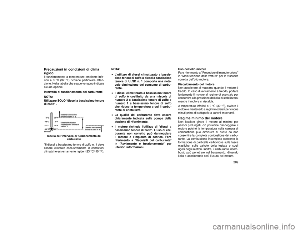 JEEP GRAND CHEROKEE 2016  Libretto Uso Manutenzione (in Italian) Precauzioni in condizioni di clima
rigidoIl funzionamento a temperature ambiente infe-
riori a 0 °C (32 °F) richiede particolare atten-
zione. Nella tabella che segue vengono indicate
alcune opzioni