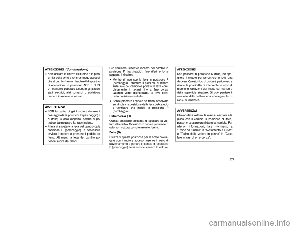 JEEP GRAND CHEROKEE 2016 Libretto Uso Manutenzione (in Italian) ATTENZIONE!
(Continuazione)
Non lasciare la chiave all’interno o in pros-
simità della vettura (o in un luogo accessi-
bile ai bambini) e non lasciare il dispositivo
di accensione in posizione ACC JEEP GRAND CHEROKEE 2016 Libretto Uso Manutenzione (in Italian) ATTENZIONE!
(Continuazione)
Non lasciare la chiave all’interno o in pros-
simità della vettura (o in un luogo accessi-
bile ai bambini) e non lasciare il dispositivo
di accensione in posizione ACC