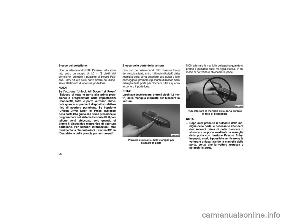 JEEP GRAND CHEROKEE 2016 Libretto Uso Manutenzione (in Italian) Blocco del portellone
Con un telecomando RKE Passive Entry abili-
tato entro un raggio di 1,0 m (3 piedi) dal
portellone, premere il pulsante di blocco Pas-
sive Entry situato sulla parte destra del d JEEP GRAND CHEROKEE 2016 Libretto Uso Manutenzione (in Italian) Blocco del portellone
Con un telecomando RKE Passive Entry abili-
tato entro un raggio di 1,0 m (3 piedi) dal
portellone, premere il pulsante di blocco Pas-
sive Entry situato sulla parte destra del d
