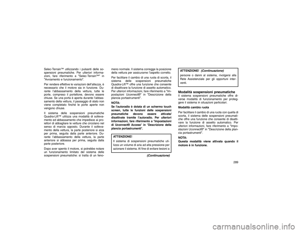 JEEP GRAND CHEROKEE 2016 Libretto Uso Manutenzione (in Italian) Selec-Terrain™ utilizzando i pulsanti delle so-
spensioni pneumatiche. Per ulteriori informa-
zioni, fare riferimento a"Selec-Terrain™"in
"Avviamento e funzionamento".
Per rendere effettive le var JEEP GRAND CHEROKEE 2016 Libretto Uso Manutenzione (in Italian) Selec-Terrain™ utilizzando i pulsanti delle so-
spensioni pneumatiche. Per ulteriori informa-
zioni, fare riferimento a"Selec-Terrain™"in
"Avviamento e funzionamento".
Per rendere effettive le var