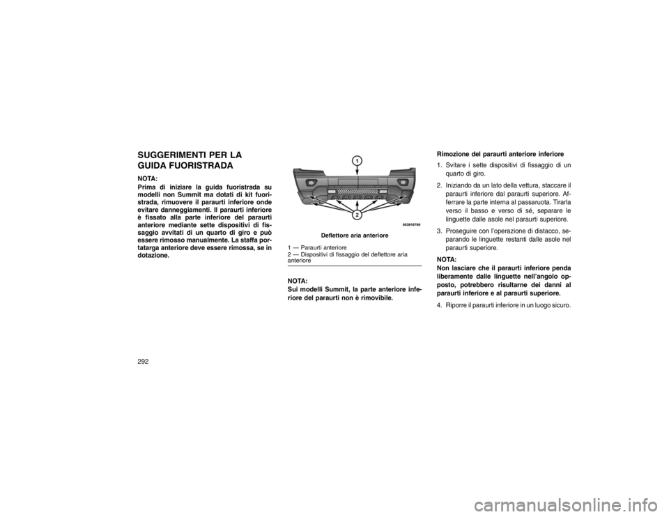 JEEP GRAND CHEROKEE 2016 Libretto Uso Manutenzione (in Italian) SUGGERIMENTI PER LA
GUIDA FUORISTRADANOTA:
Prima di iniziare la guida fuoristrada su
modelli non Summit ma dotati di kit fuori-
strada, rimuovere il paraurti inferiore onde
evitare danneggiamenti. Il JEEP GRAND CHEROKEE 2016 Libretto Uso Manutenzione (in Italian) SUGGERIMENTI PER LA
GUIDA FUORISTRADANOTA:
Prima di iniziare la guida fuoristrada su
modelli non Summit ma dotati di kit fuori-
strada, rimuovere il paraurti inferiore onde
evitare danneggiamenti. Il
