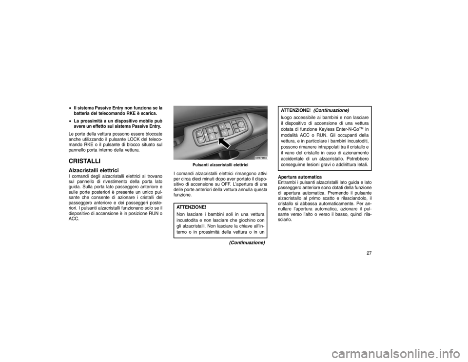 JEEP GRAND CHEROKEE 2015 Libretto Uso Manutenzione (in Italian) Il sistema Passive Entry non funziona se la
batteria del telecomando RKE è scarica.La prossimità a un dispositivo mobile può
avere un effetto sul sistema Passive Entry.Le porte della vettura poss JEEP GRAND CHEROKEE 2015 Libretto Uso Manutenzione (in Italian) Il sistema Passive Entry non funziona se la
batteria del telecomando RKE è scarica.La prossimità a un dispositivo mobile può
avere un effetto sul sistema Passive Entry.Le porte della vettura poss