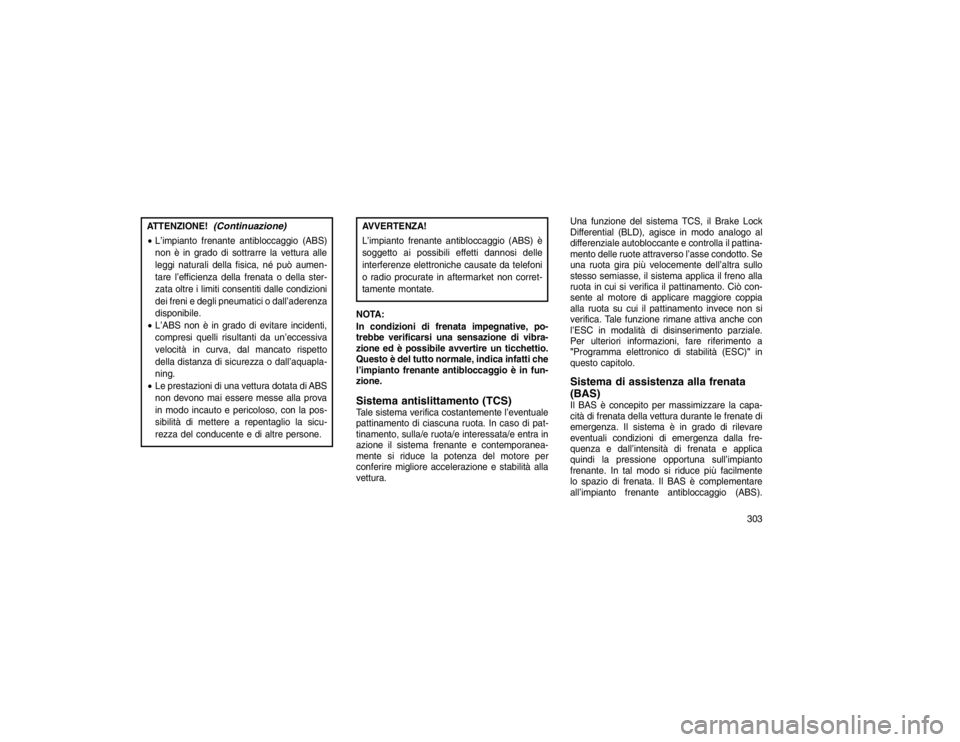 JEEP GRAND CHEROKEE 2016 Libretto Uso Manutenzione (in Italian) ATTENZIONE!
(Continuazione)
L’impianto frenante antibloccaggio (ABS)
non è in grado di sottrarre la vettura alle
leggi naturali della fisica, né può aumen-
tare l’efficienza della frenata o de JEEP GRAND CHEROKEE 2016 Libretto Uso Manutenzione (in Italian) ATTENZIONE!
(Continuazione)
L’impianto frenante antibloccaggio (ABS)
non è in grado di sottrarre la vettura alle
leggi naturali della fisica, né può aumen-
tare l’efficienza della frenata o de