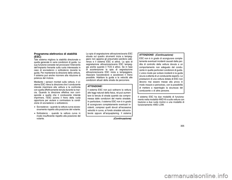 JEEP GRAND CHEROKEE 2016 Libretto Uso Manutenzione (in Italian) Programma elettronico di stabilità
(ESC)Tale sistema migliora la stabilità direzionale e
quella generale in varie condizioni di guida. La
sua funzione consiste nel provocare l’intervento
dell’im JEEP GRAND CHEROKEE 2016 Libretto Uso Manutenzione (in Italian) Programma elettronico di stabilità
(ESC)Tale sistema migliora la stabilità direzionale e
quella generale in varie condizioni di guida. La
sua funzione consiste nel provocare l’intervento
dell’im
