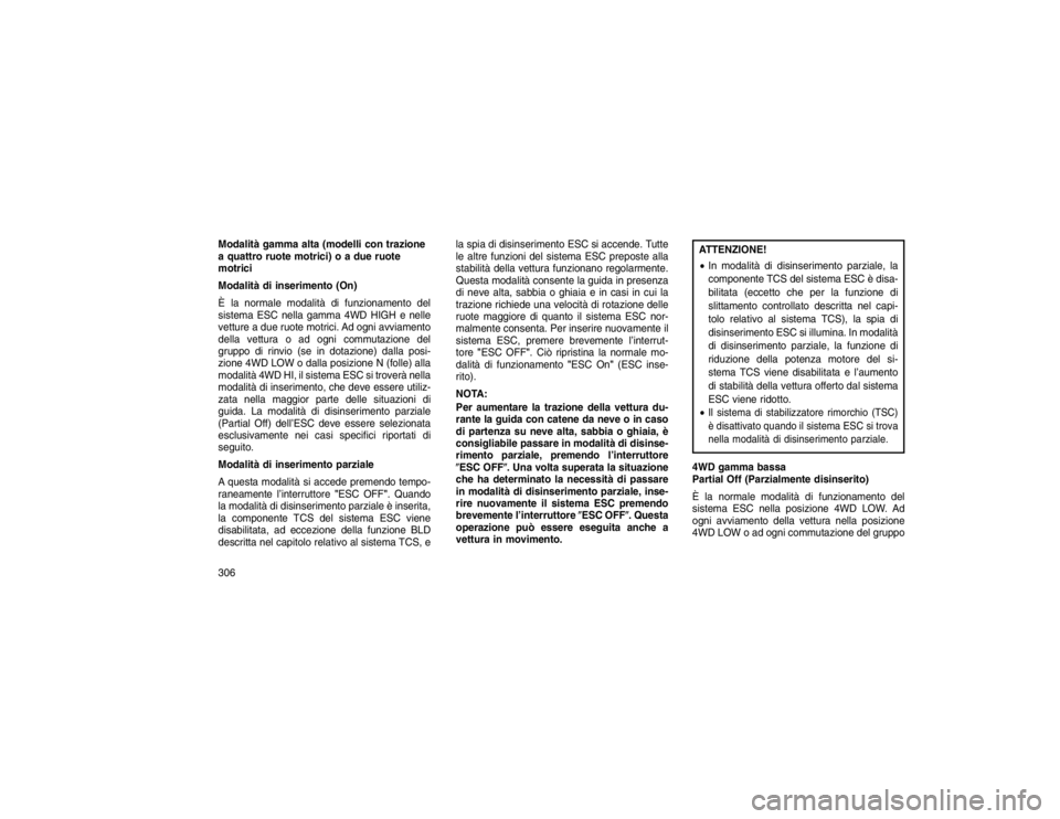 JEEP GRAND CHEROKEE 2016 Libretto Uso Manutenzione (in Italian) Modalità gamma alta (modelli con trazione
a quattro ruote motrici) o a due ruote
motrici
Modalità di inserimento (On)
È la normale modalità di funzionamento del
sistema ESC nella gamma 4WD HIGH e JEEP GRAND CHEROKEE 2016 Libretto Uso Manutenzione (in Italian) Modalità gamma alta (modelli con trazione
a quattro ruote motrici) o a due ruote
motrici
Modalità di inserimento (On)
È la normale modalità di funzionamento del
sistema ESC nella gamma 4WD HIGH e