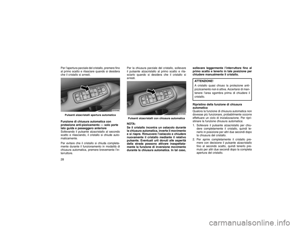 JEEP GRAND CHEROKEE 2015 Libretto Uso Manutenzione (in Italian) Per l’apertura parziale del cristallo, premere fino
al primo scatto e rilasciare quando si desidera
che il cristallo si arresti.
Funzione di chiusura automatica con
protezione anti-pizzicamento — JEEP GRAND CHEROKEE 2015 Libretto Uso Manutenzione (in Italian) Per l’apertura parziale del cristallo, premere fino
al primo scatto e rilasciare quando si desidera
che il cristallo si arresti.
Funzione di chiusura automatica con
protezione anti-pizzicamento —