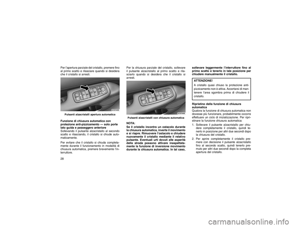 JEEP GRAND CHEROKEE 2016  Libretto Uso Manutenzione (in Italian) Per l’apertura parziale del cristallo, premere fino
al primo scatto e rilasciare quando si desidera
che il cristallo si arresti.
Funzione di chiusura automatica con
protezione anti-pizzicamento — 