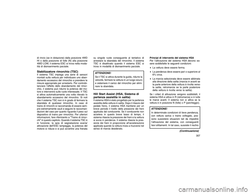 JEEP GRAND CHEROKEE 2016  Libretto Uso Manutenzione (in Italian) di rinvio (se in dotazione) dalla posizione 4WD
HI o dalla posizione di folle (N) alla posizione
4WD LOW, il sistema ESC si trova nella moda-
lità di disinserimento parziale.Stabilizzatore rimorchio 