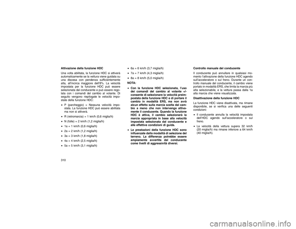JEEP GRAND CHEROKEE 2016  Libretto Uso Manutenzione (in Italian) Attivazione della funzione HDC
Una volta abilitata, la funzione HDC si attiverà
automaticamente se la vettura viene guidata su
una discesa con pendenza sufficientemente
alta, all’incirca maggiore d