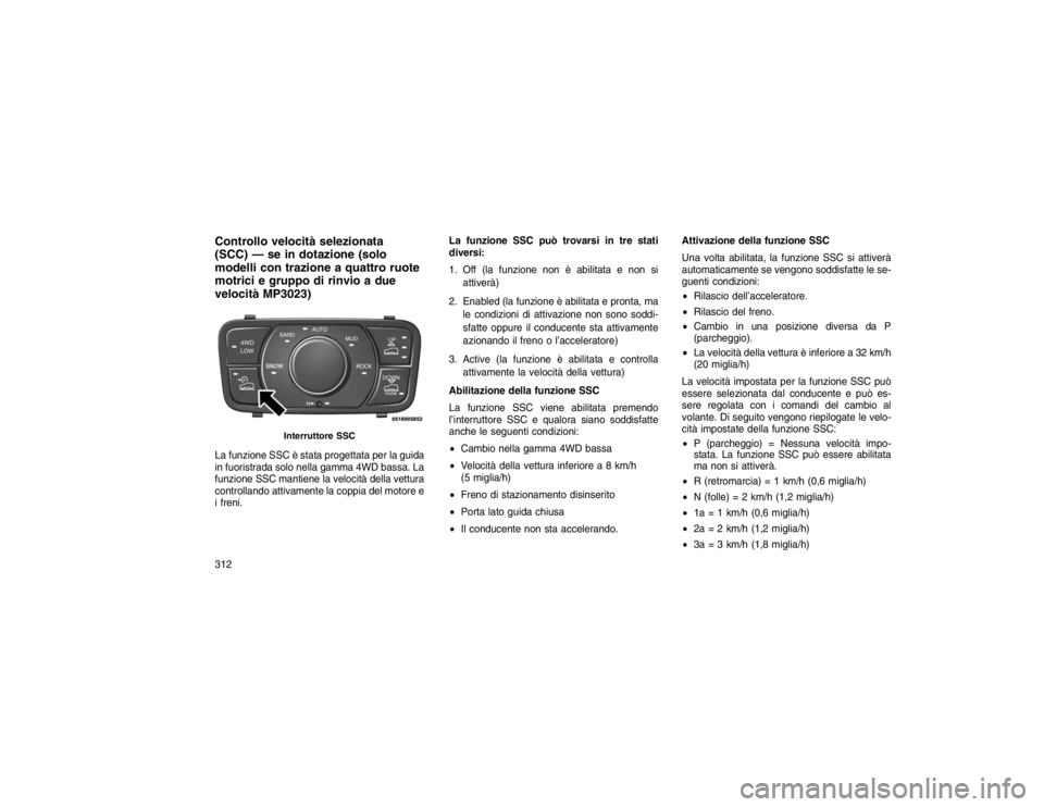 JEEP GRAND CHEROKEE 2016  Libretto Uso Manutenzione (in Italian) Controllo velocità selezionata
(SCC) — se in dotazione (solo
modelli con trazione a quattro ruote
motrici e gruppo di rinvio a due
velocità MP3023)La funzione SSC è stata progettata per la guida
