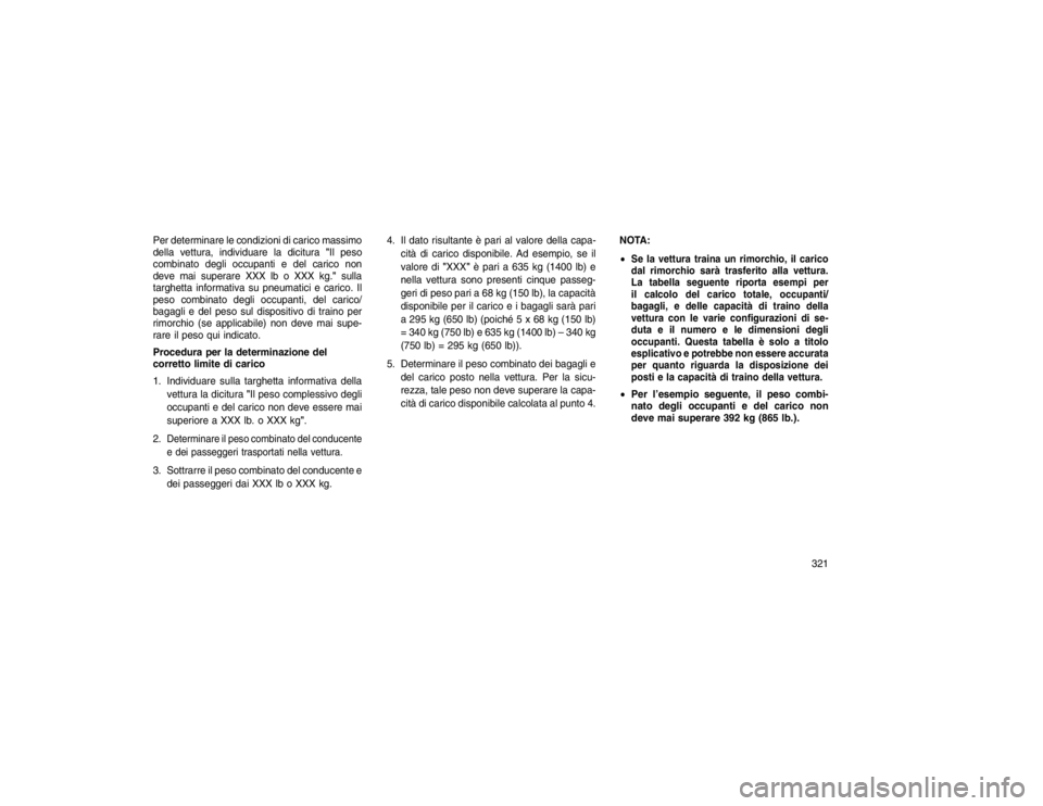 JEEP GRAND CHEROKEE 2016 Libretto Uso Manutenzione (in Italian) Per determinare le condizioni di carico massimo
della vettura, individuare la dicitura"Il peso
combinato degli occupanti e del carico non
deve mai superare XXX lb o XXX kg." sulla
targhetta informativ JEEP GRAND CHEROKEE 2016 Libretto Uso Manutenzione (in Italian) Per determinare le condizioni di carico massimo
della vettura, individuare la dicitura"Il peso
combinato degli occupanti e del carico non
deve mai superare XXX lb o XXX kg." sulla
targhetta informativ