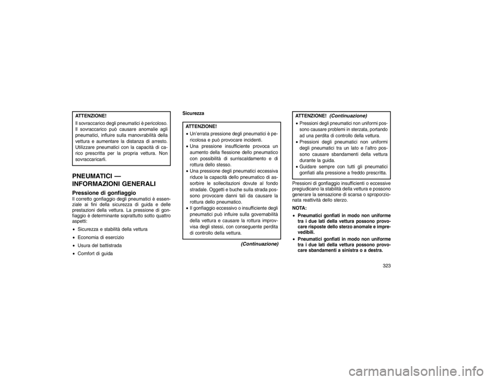 JEEP GRAND CHEROKEE 2016 Libretto Uso Manutenzione (in Italian) ATTENZIONE!
Il sovraccarico degli pneumatici è pericoloso.
Il sovraccarico può causare anomalie agli
pneumatici, influire sulla manovrabilità della
vettura e aumentare la distanza di arresto.
Utili JEEP GRAND CHEROKEE 2016 Libretto Uso Manutenzione (in Italian) ATTENZIONE!
Il sovraccarico degli pneumatici è pericoloso.
Il sovraccarico può causare anomalie agli
pneumatici, influire sulla manovrabilità della
vettura e aumentare la distanza di arresto.
Utili