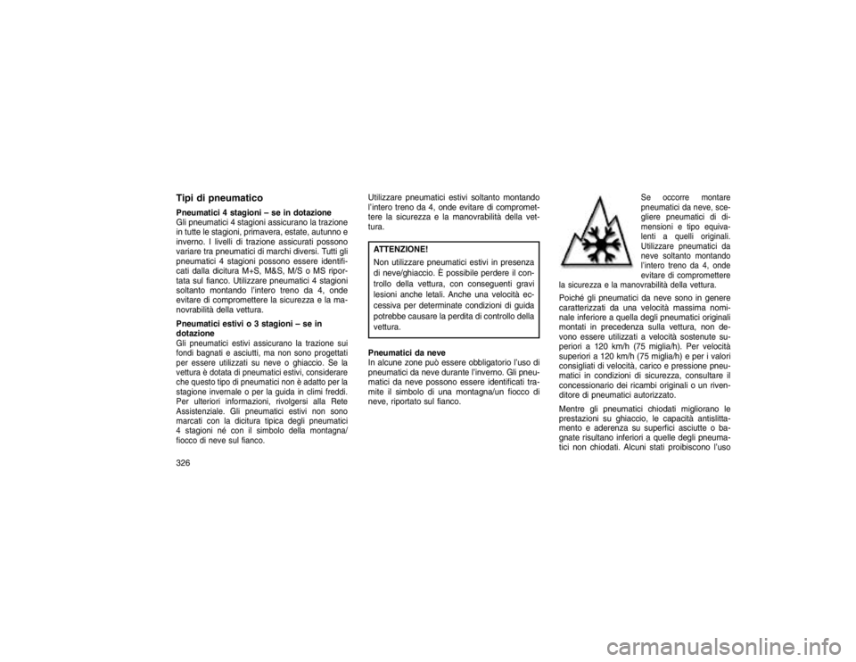 JEEP GRAND CHEROKEE 2016 Libretto Uso Manutenzione (in Italian) Tipi di pneumaticoPneumatici 4 stagioni – se in dotazione
Gli pneumatici 4 stagioni assicurano la trazione
in tutte le stagioni, primavera, estate, autunno e
inverno. I livelli di trazione assicurat JEEP GRAND CHEROKEE 2016 Libretto Uso Manutenzione (in Italian) Tipi di pneumaticoPneumatici 4 stagioni – se in dotazione
Gli pneumatici 4 stagioni assicurano la trazione
in tutte le stagioni, primavera, estate, autunno e
inverno. I livelli di trazione assicurat