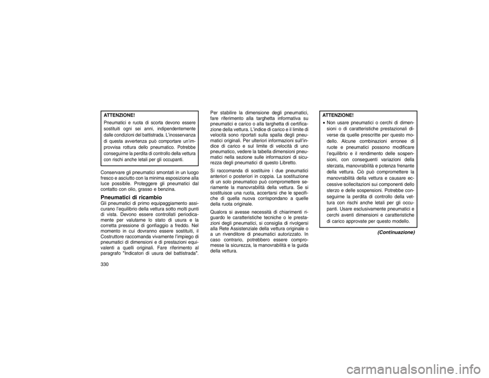 JEEP GRAND CHEROKEE 2016  Libretto Uso Manutenzione (in Italian) ATTENZIONE!Pneumatici e ruota di scorta devono essere
sostituiti ogni sei anni, indipendentemente
dalle condizioni del battistrada. L’inosservanza
di questa avvertenza può comportare un’im-
provv