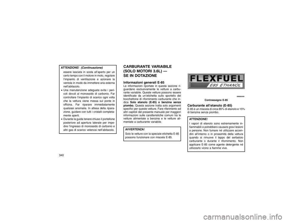 JEEP GRAND CHEROKEE 2016 Libretto Uso Manutenzione (in Italian) ATTENZIONE!
(Continuazione)
essere lasciata in sosta all’aperto per un
certo tempo con il motore in moto, regolare
l’impianto di ventilazione e azionare la
ventola in modo da immettere aria estern JEEP GRAND CHEROKEE 2016 Libretto Uso Manutenzione (in Italian) ATTENZIONE!
(Continuazione)
essere lasciata in sosta all’aperto per un
certo tempo con il motore in moto, regolare
l’impianto di ventilazione e azionare la
ventola in modo da immettere aria estern