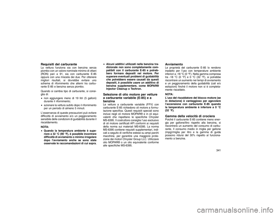 JEEP GRAND CHEROKEE 2016 Libretto Uso Manutenzione (in Italian) Requisiti del carburanteLa vettura funziona sia con benzina senza
piombo con un valore nominale minimo di ottani
(RON) pari a 91, sia con carburante E-85
oppure con una miscela dei due. Per ottenere
m JEEP GRAND CHEROKEE 2016 Libretto Uso Manutenzione (in Italian) Requisiti del carburanteLa vettura funziona sia con benzina senza
piombo con un valore nominale minimo di ottani
(RON) pari a 91, sia con carburante E-85
oppure con una miscela dei due. Per ottenere
m
