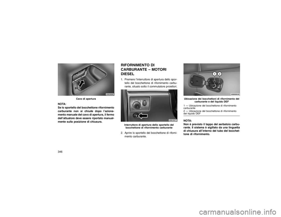 JEEP GRAND CHEROKEE 2016 Libretto Uso Manutenzione (in Italian) NOTA:
Se lo sportello del bocchettone rifornimento
carburante non si chiude dopo l’aziona-
mento manuale del cavo di apertura, il fermo
dell’attuatore deve essere riportato manual-
mente sulla pos JEEP GRAND CHEROKEE 2016 Libretto Uso Manutenzione (in Italian) NOTA:
Se lo sportello del bocchettone rifornimento
carburante non si chiude dopo l’aziona-
mento manuale del cavo di apertura, il fermo
dell’attuatore deve essere riportato manual-
mente sulla pos