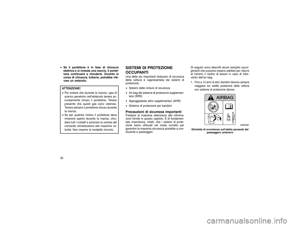 JEEP GRAND CHEROKEE 2015 Libretto Uso Manutenzione (in Italian) Se il portellone è in fase di chiusura
elettrica e si innesta una marcia, il portel-
lone continuerà a chiudersi. Durante la
corsa di chiusura, tuttavia, potrebbe rile-
vare un ostacolo.ATTENZIONE! JEEP GRAND CHEROKEE 2015 Libretto Uso Manutenzione (in Italian) Se il portellone è in fase di chiusura
elettrica e si innesta una marcia, il portel-
lone continuerà a chiudersi. Durante la
corsa di chiusura, tuttavia, potrebbe rile-
vare un ostacolo.ATTENZIONE!