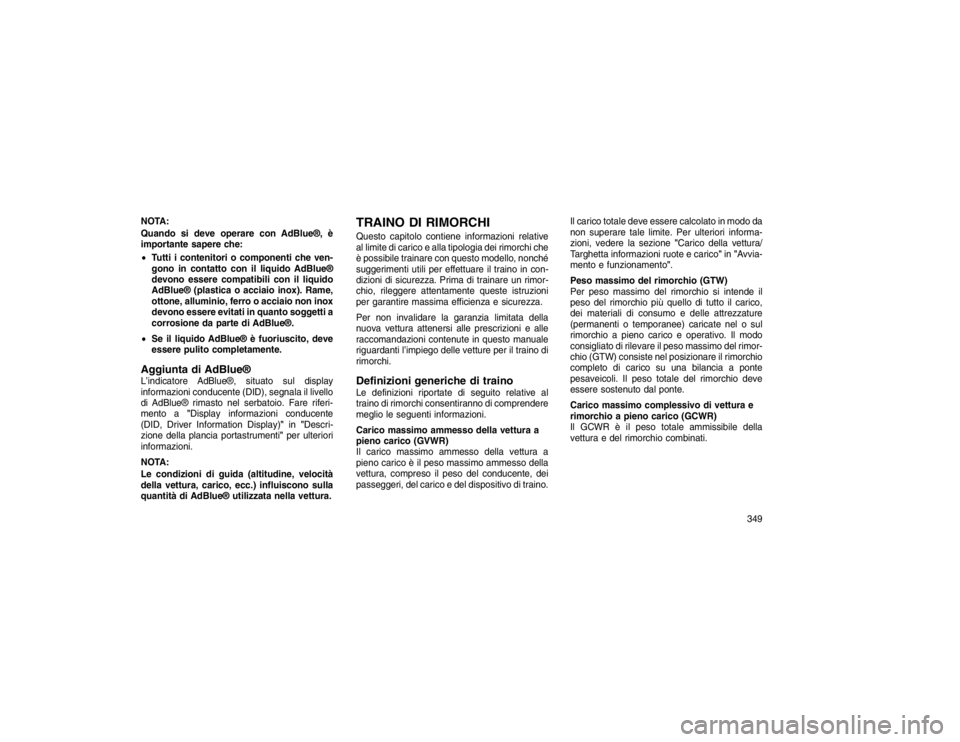 JEEP GRAND CHEROKEE 2016 Libretto Uso Manutenzione (in Italian) NOTA:
Quando si deve operare con AdBlue®, è
importante sapere che:
Tutti i contenitori o componenti che ven-
gono in contatto con il liquido AdBlue®
devono essere compatibili con il liquido
AdBlue JEEP GRAND CHEROKEE 2016 Libretto Uso Manutenzione (in Italian) NOTA:
Quando si deve operare con AdBlue®, è
importante sapere che:
Tutti i contenitori o componenti che ven-
gono in contatto con il liquido AdBlue®
devono essere compatibili con il liquido
AdBlue