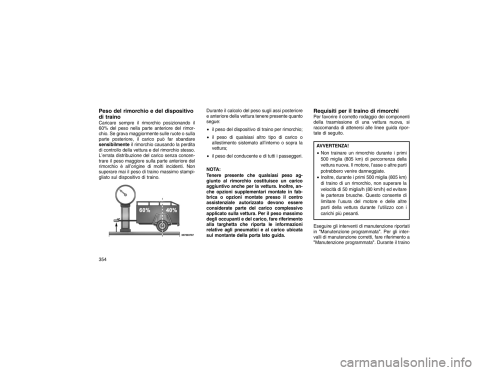 JEEP GRAND CHEROKEE 2016 Libretto Uso Manutenzione (in Italian) Peso del rimorchio e del dispositivo
di trainoCaricare sempre il rimorchio posizionando il
60% del peso nella parte anteriore del rimor-
chio. Se grava maggiormente sulle ruote o sulla
parte posterior JEEP GRAND CHEROKEE 2016 Libretto Uso Manutenzione (in Italian) Peso del rimorchio e del dispositivo
di trainoCaricare sempre il rimorchio posizionando il
60% del peso nella parte anteriore del rimor-
chio. Se grava maggiormente sulle ruote o sulla
parte posterior