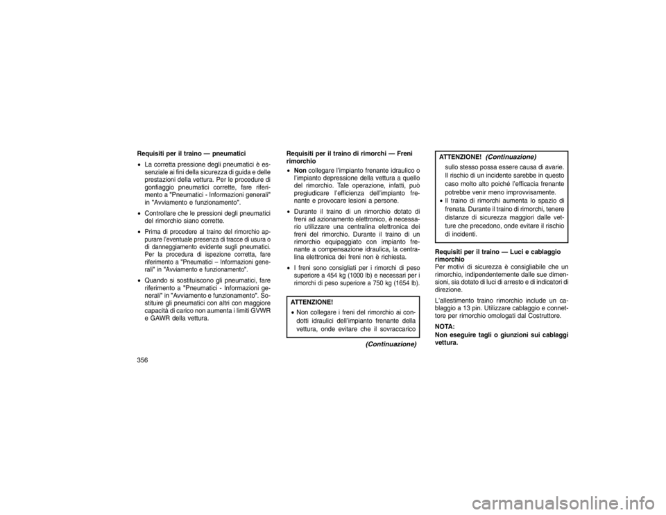 JEEP GRAND CHEROKEE 2016 Libretto Uso Manutenzione (in Italian) Requisiti per il traino — pneumatici
La corretta pressione degli pneumatici è es-
senziale ai fini della sicurezza di guida e delle
prestazioni della vettura. Per le procedure di
gonfiaggio pneuma JEEP GRAND CHEROKEE 2016 Libretto Uso Manutenzione (in Italian) Requisiti per il traino — pneumatici
La corretta pressione degli pneumatici è es-
senziale ai fini della sicurezza di guida e delle
prestazioni della vettura. Per le procedure di
gonfiaggio pneuma