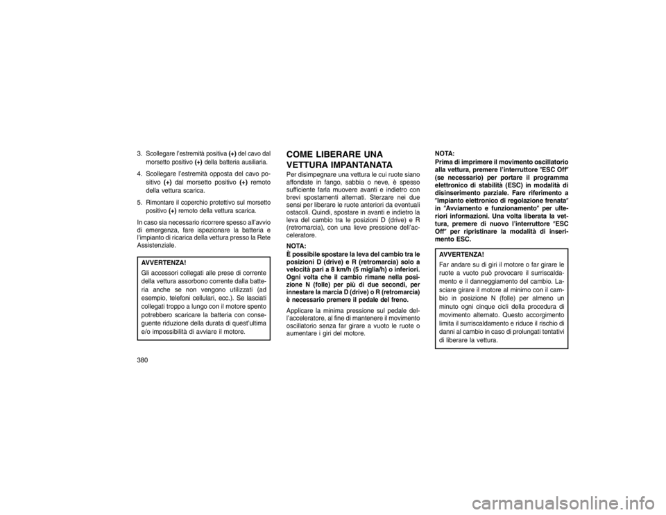 JEEP GRAND CHEROKEE 2016 Libretto Uso Manutenzione (in Italian) 3.
Scollegare l’estremità positiva(+)del cavo dal
morsetto positivo (+)della batteria ausiliaria.
4. Scollegare l’estremità opposta del cavo po-
sitivo (+)dal morsetto positivo (+)remoto
della v JEEP GRAND CHEROKEE 2016 Libretto Uso Manutenzione (in Italian) 3.
Scollegare l’estremità positiva(+)del cavo dal
morsetto positivo (+)della batteria ausiliaria.
4. Scollegare l’estremità opposta del cavo po-
sitivo (+)dal morsetto positivo (+)remoto
della v
