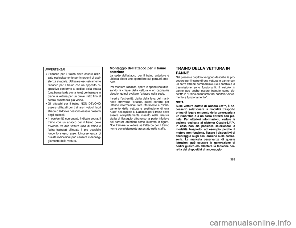 JEEP GRAND CHEROKEE 2016 Libretto Uso Manutenzione (in Italian) AVVERTENZA!
L’attacco per il traino deve essere utiliz-
zato esclusivamente per interventi di assi-
stenza stradale. Utilizzare esclusivamente
l’attacco per il traino con un apposito di-
spositiv JEEP GRAND CHEROKEE 2016 Libretto Uso Manutenzione (in Italian) AVVERTENZA!
L’attacco per il traino deve essere utiliz-
zato esclusivamente per interventi di assi-
stenza stradale. Utilizzare esclusivamente
l’attacco per il traino con un apposito di-
spositiv