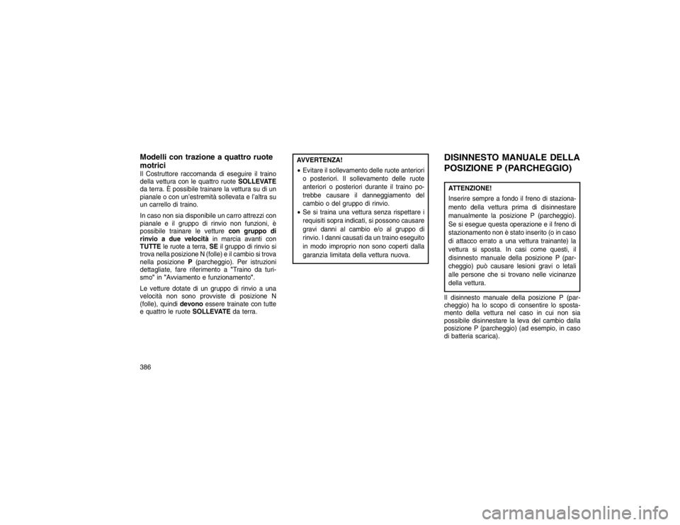 JEEP GRAND CHEROKEE 2016 Libretto Uso Manutenzione (in Italian) Modelli con trazione a quattro ruote
motriciIl Costruttore raccomanda di eseguire il traino
della vettura con le quattro ruoteSOLLEVATE
da terra. È possibile trainare la vettura su di un
pianale o co JEEP GRAND CHEROKEE 2016 Libretto Uso Manutenzione (in Italian) Modelli con trazione a quattro ruote
motriciIl Costruttore raccomanda di eseguire il traino
della vettura con le quattro ruoteSOLLEVATE
da terra. È possibile trainare la vettura su di un
pianale o co