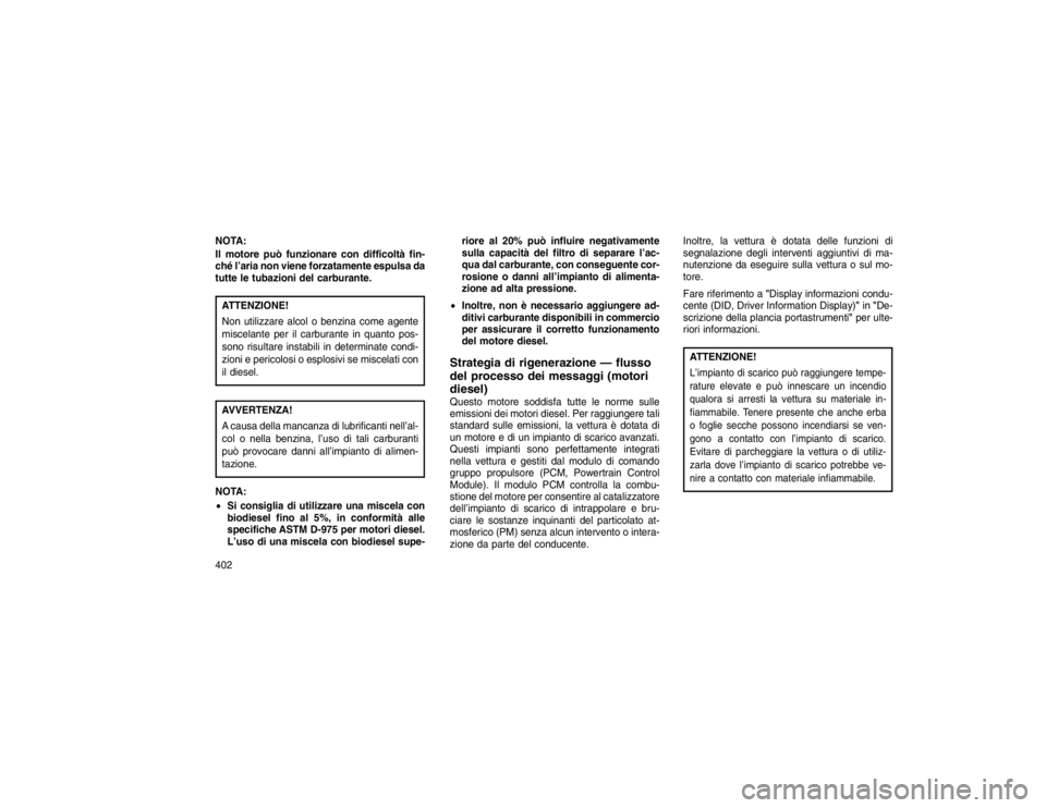 JEEP GRAND CHEROKEE 2016 Libretto Uso Manutenzione (in Italian) NOTA:
Il motore può funzionare con difficoltà fin-
ché l’aria non viene forzatamente espulsa da
tutte le tubazioni del carburante.ATTENZIONE!
Non utilizzare alcol o benzina come agente
miscelante JEEP GRAND CHEROKEE 2016 Libretto Uso Manutenzione (in Italian) NOTA:
Il motore può funzionare con difficoltà fin-
ché l’aria non viene forzatamente espulsa da
tutte le tubazioni del carburante.ATTENZIONE!
Non utilizzare alcol o benzina come agente
miscelante