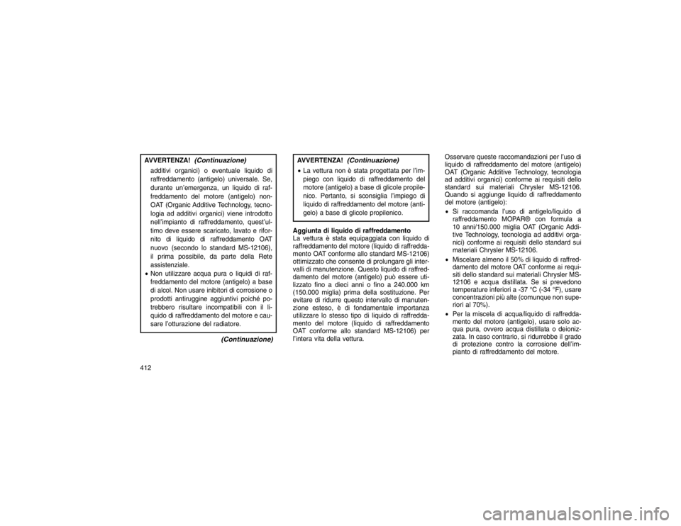 JEEP GRAND CHEROKEE 2016 Libretto Uso Manutenzione (in Italian) AVVERTENZA!
(Continuazione)
additivi organici) o eventuale liquido di
raffreddamento (antigelo) universale. Se,
durante un’emergenza, un liquido di raf-
freddamento del motore (antigelo) non-
OAT (O JEEP GRAND CHEROKEE 2016 Libretto Uso Manutenzione (in Italian) AVVERTENZA!
(Continuazione)
additivi organici) o eventuale liquido di
raffreddamento (antigelo) universale. Se,
durante un’emergenza, un liquido di raf-
freddamento del motore (antigelo) non-
OAT (O