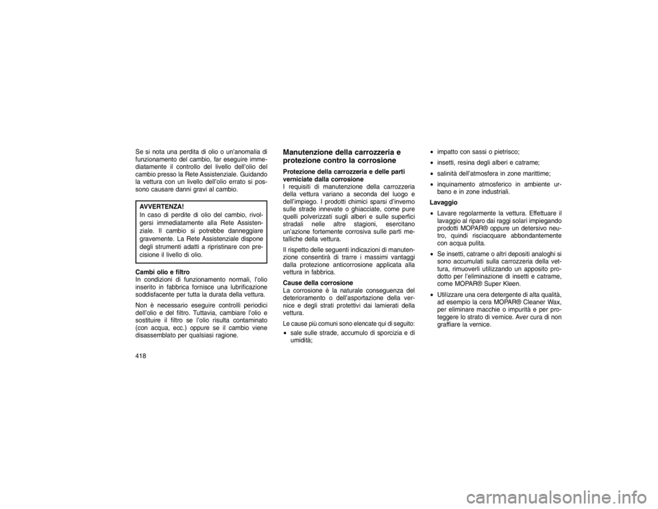 JEEP GRAND CHEROKEE 2015 Libretto Uso Manutenzione (in Italian) Se si nota una perdita di olio o un’anomalia di
funzionamento del cambio, far eseguire imme-
diatamente il controllo del livello dell’olio del
cambio presso la Rete Assistenziale. Guidando
la vett JEEP GRAND CHEROKEE 2015 Libretto Uso Manutenzione (in Italian) Se si nota una perdita di olio o un’anomalia di
funzionamento del cambio, far eseguire imme-
diatamente il controllo del livello dell’olio del
cambio presso la Rete Assistenziale. Guidando
la vett