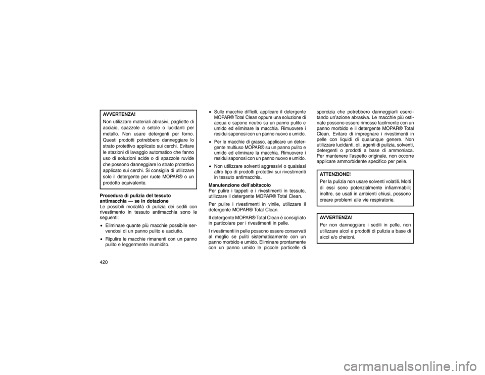 JEEP GRAND CHEROKEE 2015 Libretto Uso Manutenzione (in Italian) AVVERTENZA!
Non utilizzare materiali abrasivi, pagliette di
acciaio, spazzole a setole o lucidanti per
metallo. Non usare detergenti per forno.
Questi prodotti potrebbero danneggiare lo
strato protett JEEP GRAND CHEROKEE 2015 Libretto Uso Manutenzione (in Italian) AVVERTENZA!
Non utilizzare materiali abrasivi, pagliette di
acciaio, spazzole a setole o lucidanti per
metallo. Non usare detergenti per forno.
Questi prodotti potrebbero danneggiare lo
strato protett