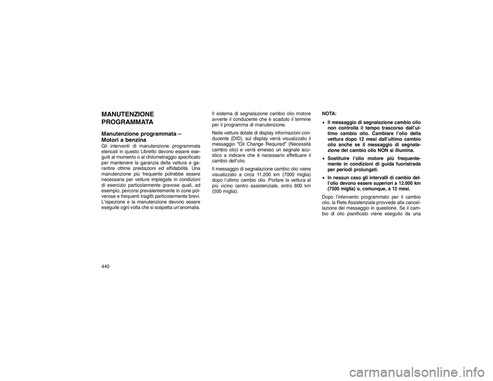 JEEP GRAND CHEROKEE 2015 Libretto Uso Manutenzione (in Italian) MANUTENZIONE
PROGRAMMATA
Manutenzione programmata –
Motori a benzinaGli interventi di manutenzione programmata
elencati in questo Libretto devono essere ese-
guiti al momento o al chilometraggio spe JEEP GRAND CHEROKEE 2015 Libretto Uso Manutenzione (in Italian) MANUTENZIONE
PROGRAMMATA
Manutenzione programmata –
Motori a benzinaGli interventi di manutenzione programmata
elencati in questo Libretto devono essere ese-
guiti al momento o al chilometraggio spe