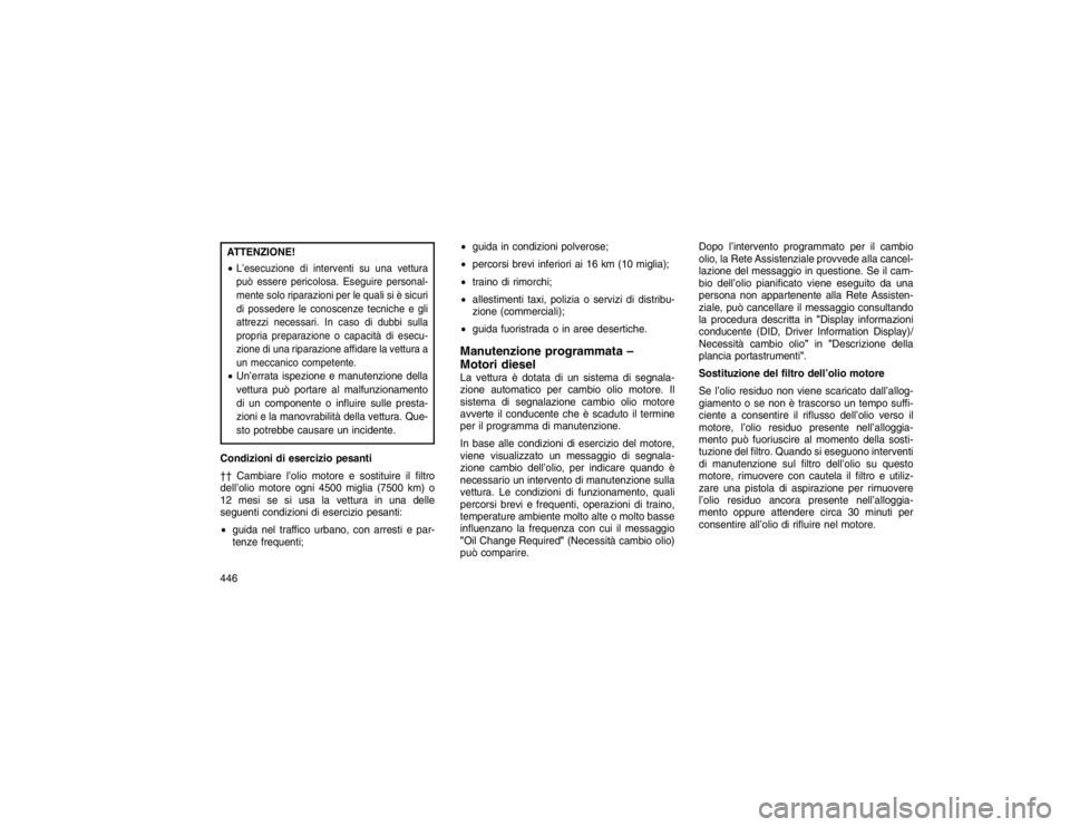 JEEP GRAND CHEROKEE 2015 Libretto Uso Manutenzione (in Italian) ATTENZIONE!
L’esecuzione di interventi su una vettura
può essere pericolosa. Eseguire personal-
mente solo riparazioni per le quali si è sicuri
di possedere le conoscenze tecniche e gli
attrezzi JEEP GRAND CHEROKEE 2015 Libretto Uso Manutenzione (in Italian) ATTENZIONE!
L’esecuzione di interventi su una vettura
può essere pericolosa. Eseguire personal-
mente solo riparazioni per le quali si è sicuri
di possedere le conoscenze tecniche e gli
attrezzi